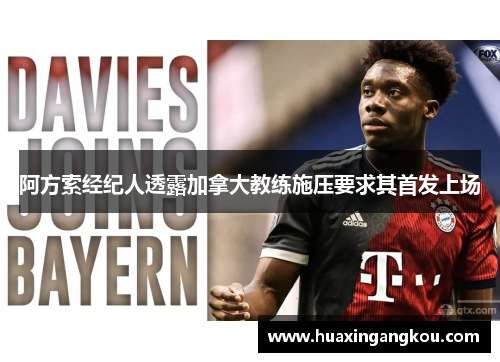 阿方索经纪人透露加拿大教练施压要求其首发上场 阿方索经纪人透露加拿大教练施压要求其首发上场