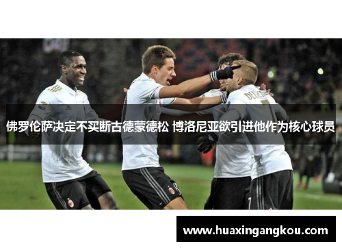佛罗伦萨决定不买断古德蒙德松 博洛尼亚欲引进他作为核心球员 佛罗伦萨决定不买断古德蒙德松 博洛尼亚欲引进他作为核心球员