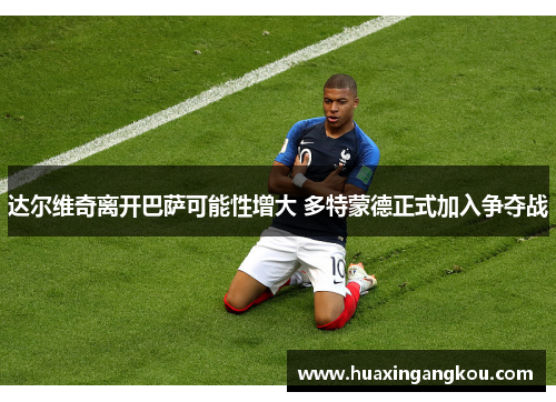 达尔维奇离开巴萨可能性增大 多特蒙德正式加入争夺战 达尔维奇离开巴萨可能性增大 多特蒙德正式加入争夺战