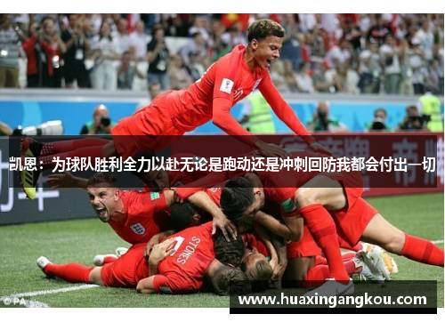 凯恩：为球队胜利全力以赴无论是跑动还是冲刺回防我都会付出一切