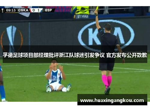 孚德足球项目部经理批评浙江队球迷引发争议 官方发布公开致歉 孚德足球项目部经理批评浙江队球迷引发争议 官方发布公开致歉